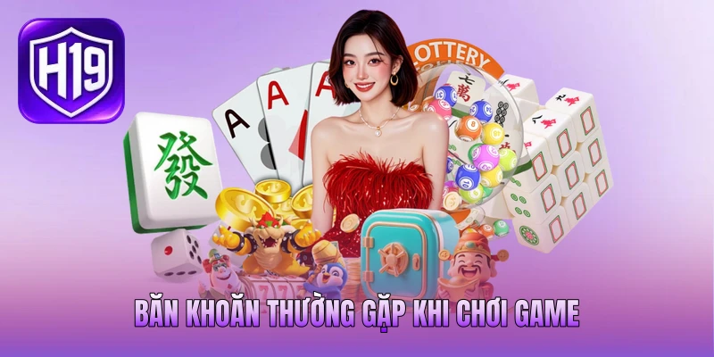 Băn khoăn thường gặp khi chơi game Băn khoăn thường gặp khi chơi game