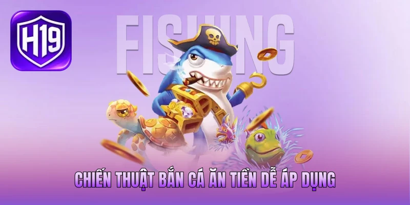 Chiến thuật bắn cá ăn tiền dễ áp dụng