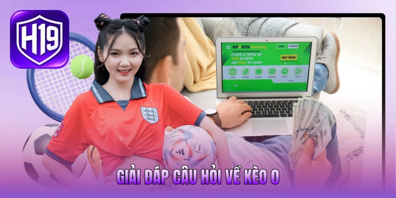 Giải đáp câu hỏi về kèo 0