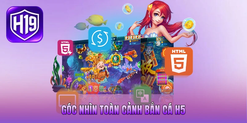Góc nhìn toàn cảnh bắn cá H5