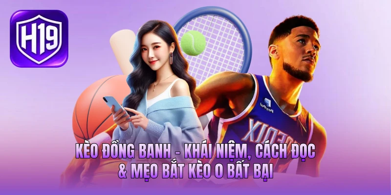 Kèo Đồng Banh - Khái Niệm, Cách Đọc & Mẹo Bắt Kèo 0 Bất Bại