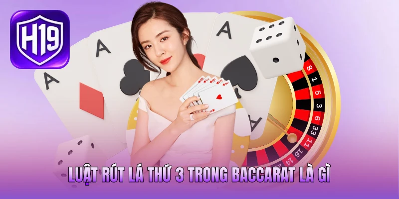 Luật rút lá thứ 3 trong baccarat là gì Luật rút lá thứ 3 trong baccarat là gì