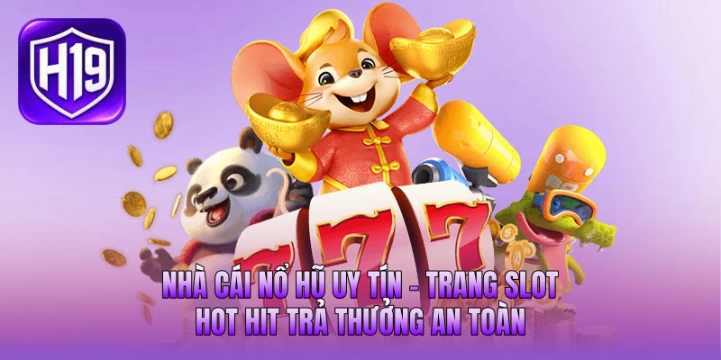 Nhà Cái Nổ Hũ Uy Tín - Trang Slot Hot Hit Trả Thưởng An Toàn