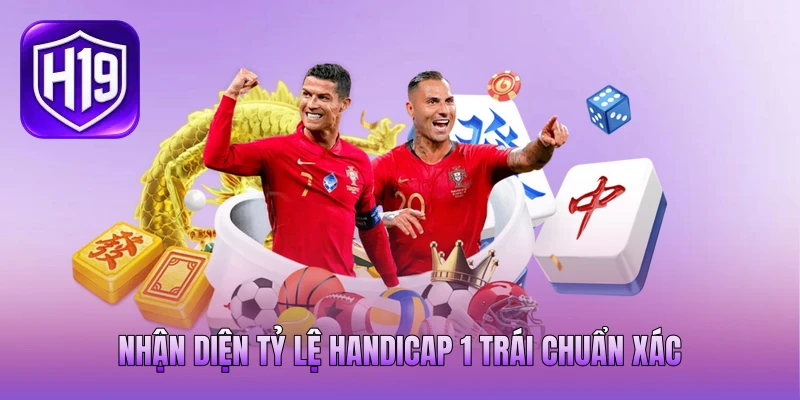 Nhận diện tỷ lệ handicap 1 trái chuẩn xác