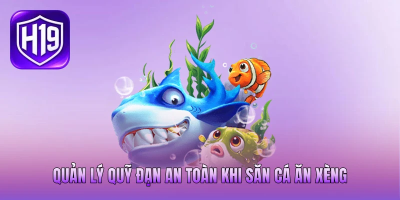 Quản lý quỹ đạn an toàn khi săn cá ăn xèng