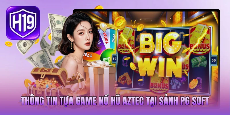 Thông tin&nbsp;tựa game nổ hũ aztec tại sảnh PG Soft