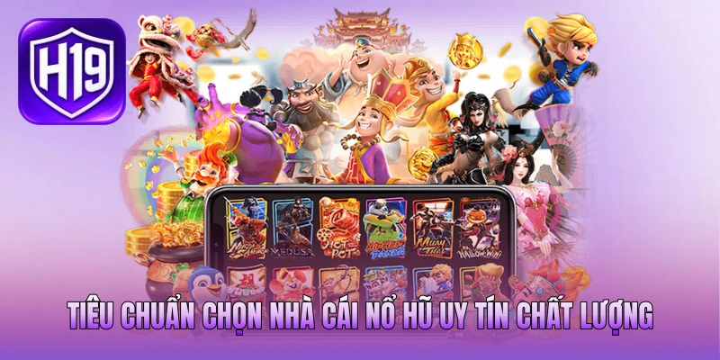 Tiêu chuẩn chọn nhà cái nổ hũ uy tín chất lượng