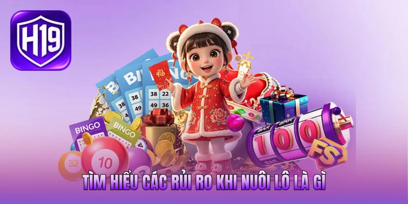 Tìm hiểu các rủi ro khi nuôi lô là gì