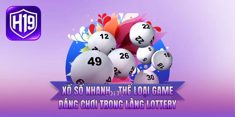 Xổ Số Nhanh - Thể Loại Game Đáng Chơi Trong Làng Lottery
